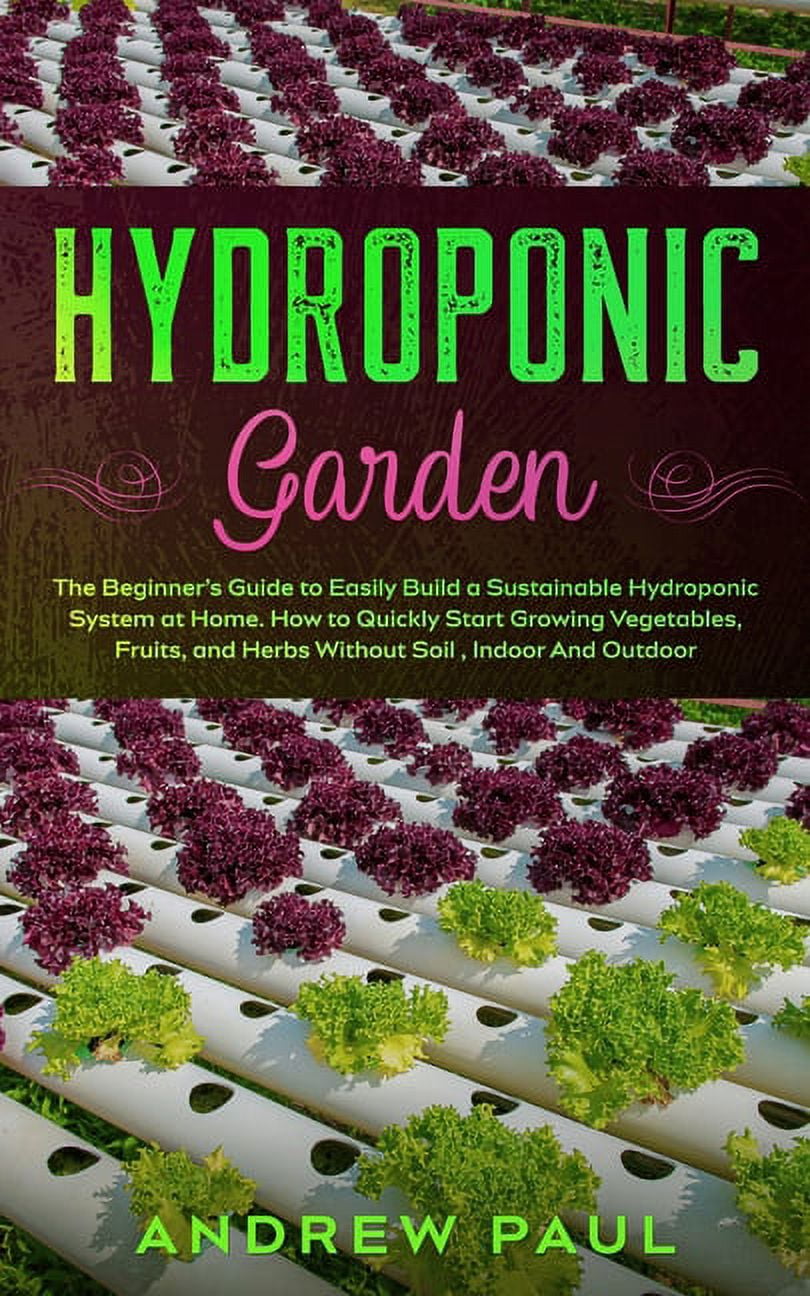 Hydroponic Garden: The Beginner's Guide to Easily Build a Sustainable ...