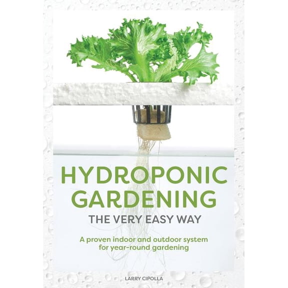 Hydroponic Gardening The Very Easy Way: A Proven Indoor and Outdoor System for Year-Round Gardening (Paperback)