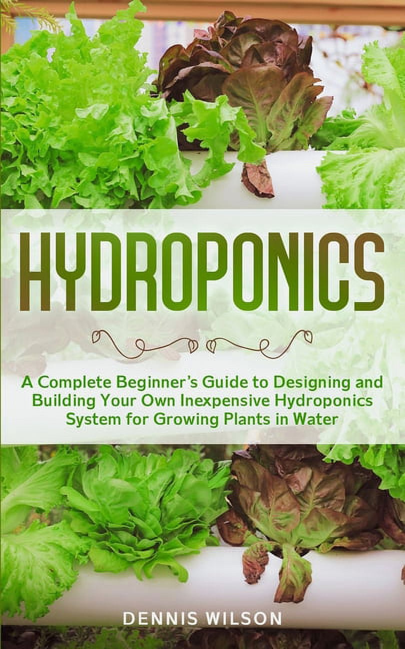 Hydroponics : A Complete beginners guide to design and build your own ...