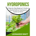 thumbnail image 1 of Hydroponics: A Step-by-Step Beginner's Guide to Quickly Build an Hydroponic System at Home, (Paperback), 1 of 1