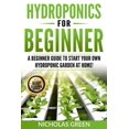 thumbnail image 1 of Hydroponics For Beginners: A Beginner Guide to Start Your Own Hydroponic Garden at Home! (Home Hydroponics, Aquaculture, Guide to Hydroponics, Aquaponics, Hydroponic Techniques) (Paperback), 1 of 1