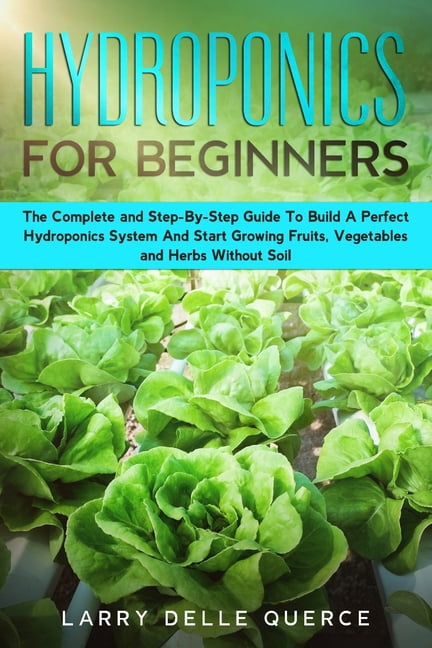 Hydroponics for Beginners: The Complete and Step-By-Step Guide to Build ...