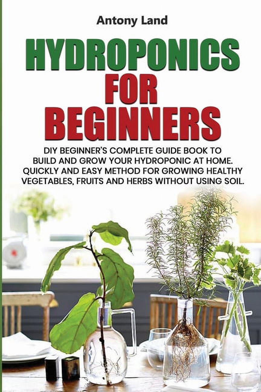 Hydroponics for Beginners: DIY Beginner's Complete Guide Book to Build ...