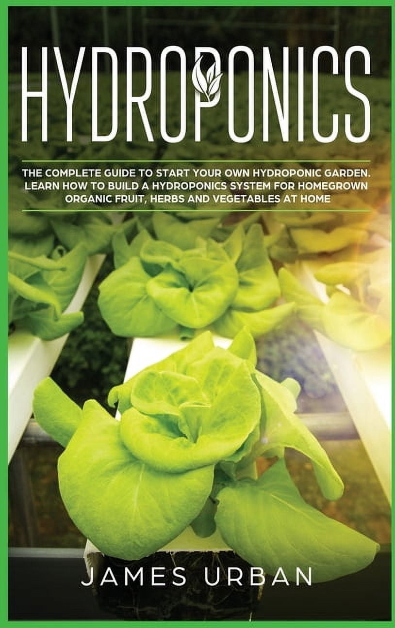 Hydroponics : The Complete Guide to Start Your Own Hydroponic Garden ...