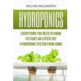 thumbnail image 1 of Hydroponics for Beginners, Aquaponics, Organic Gardening, Horticulture: Hydroponics: Everything You Need to Know to Start an Expert DIY Hydroponic System from Home (Paperback), 1 of 1