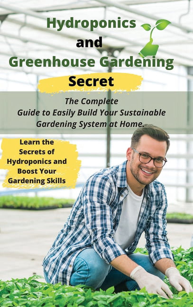 Hydroponics and Greenhouse Gardening Secret: The Complete Guide to ...