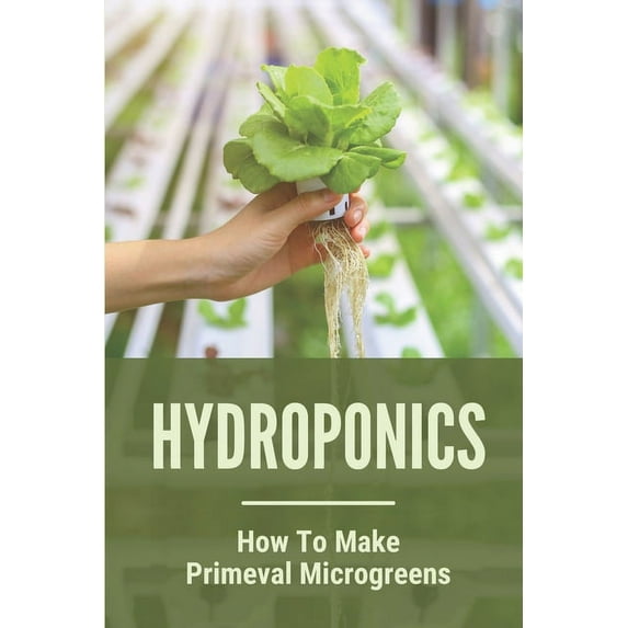 Hydroponics : How To Make Primeval Microgreens: Hydroponic System (Paperback)
