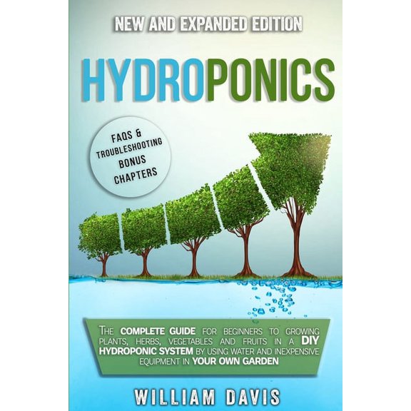 Hydroponics : The Complete Guide for Beginners to Growing Plants, Herbs, Vegetables and Fruits in a DIY Hydroponic System by Using Water and Inexpensive Equipment in Your Own Garden (Paperback)