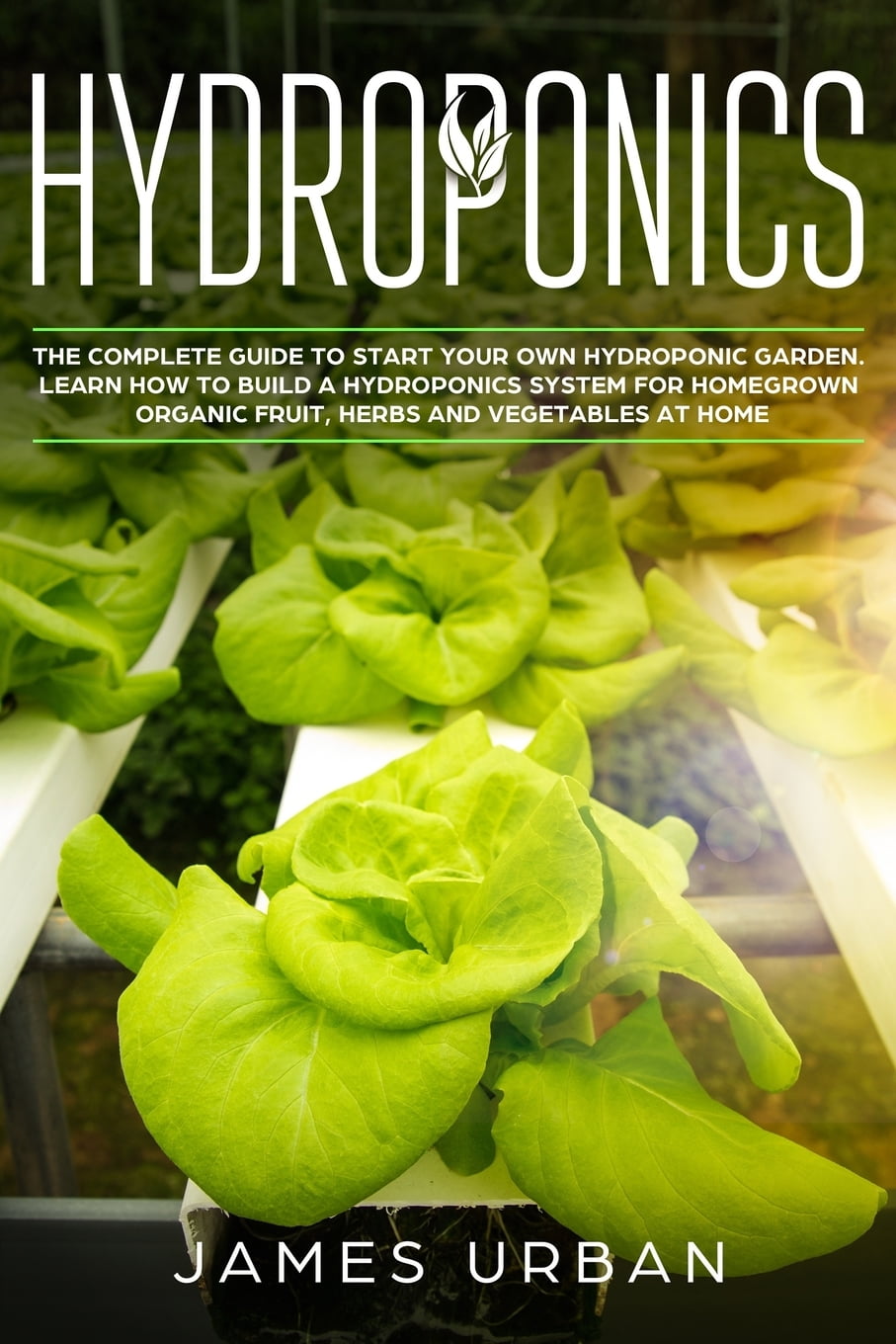 Hydroponics: The Complete Guide to Start Your Own Hydroponic Garden ...