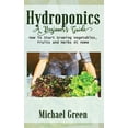 thumbnail image 1 of Hydroponics a Beginner's Guide: How To Start Growing Vegetables, Fruits and Herbs At Home, 1 of 1