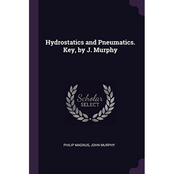 Hydrostatics and Pneumatics. Key, by J. Murphy Paperback 1377550354 9781377550350 Philip Magnus, John Murphy