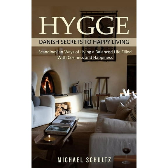Hygge: Danish Secrets to Happy Living (Scandinavian Ways of Living a Balanced Life Filled With Coziness and Happiness), (Paperback)
