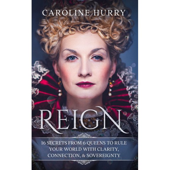 Hygge Queen Reign 16 secrets from 6 Queens to rule your world with clarity, connection & sovereignty, Book 1, (Hardcover)