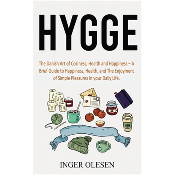 Hygge: The Danish Art of Coziness, Health and Happiness - a Brief Guide to Happiness, Health, and the Enjoyment of Simple Pleasures in Your Daily Life (Paperback)