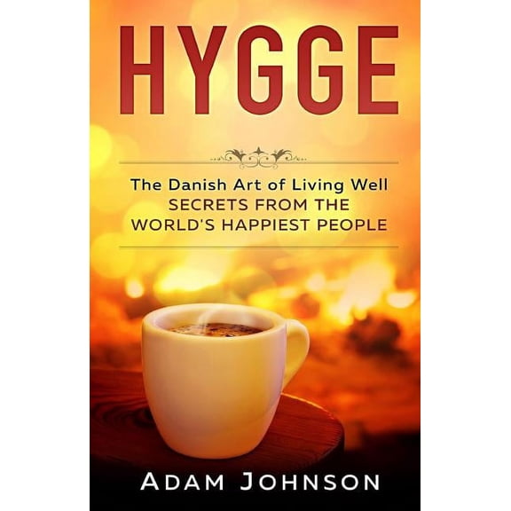 Hygge: The Danish Art of Living Well - Secrets From the World's Happiest People (Paperback)