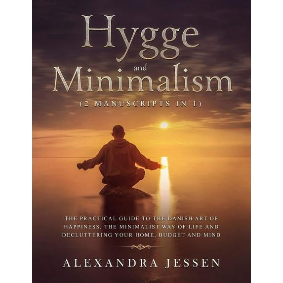 Hygge and Minimalism (2 Manuscripts in 1): The Practical Guide to The Danish Art of Happiness, The Minimalist way of Lif, (Paperback)