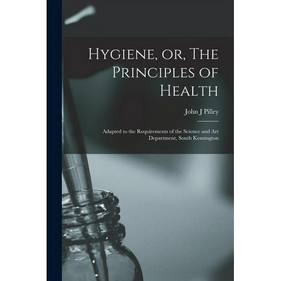 Hygiene, or, The Principles of Health : Adapted to the Requirements of the Science and Art Department, South Kensington (Paperback)
