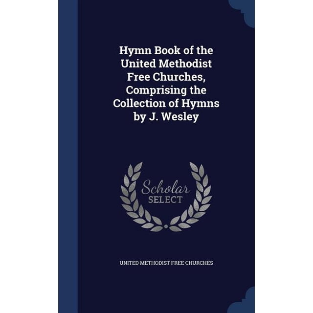 Hymn Book of the United Methodist Free Churches, Comprising the ...