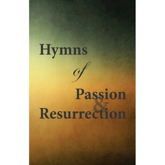 Hymns of Passion and Resurrection Paperback 0999431757 9780999431757 Scott Aniol