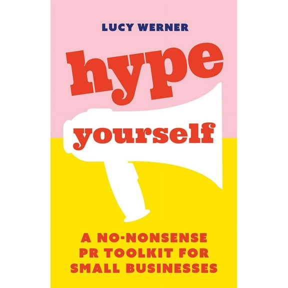 Hype Yourself: A No-Nonsense PR Toolkit for Small Businesses, (Paperback)