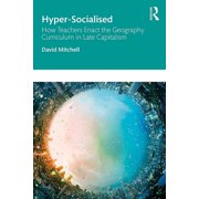 Hyper-Socialised How Teachers Enact the Geography Curriculum in Late Capitalism, Paperback