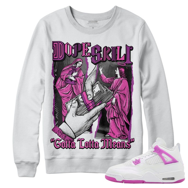 Hyper Violet 4s DopeSkill Crewneck Sweatshirt Gotta Lotta Means Graphic