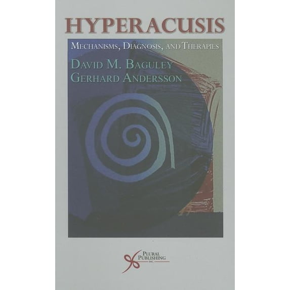 Hyperacusis: Mechanisms, Diagnosis and Therapies (Hardcover) by David M Baguley