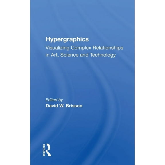 Hypergraphics: Visualizing Complex Relationships In Arts, Science, And Technololgy, (Paperback)
