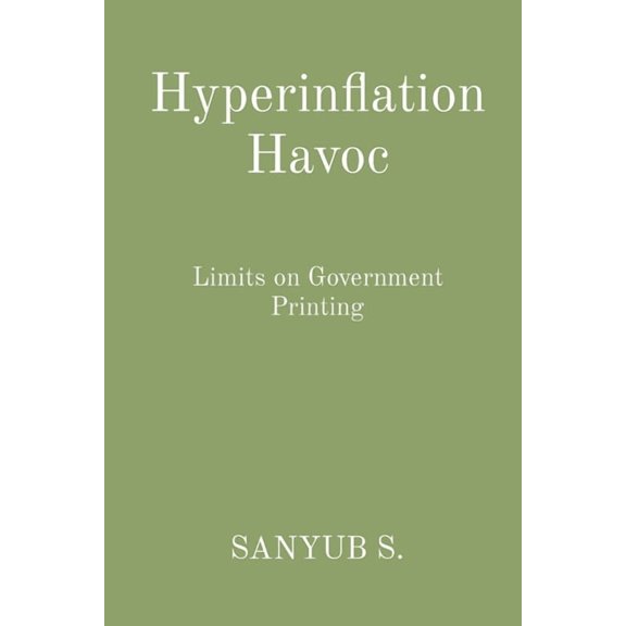 Hyperinflation Havoc: Limits on Government Printing, (Paperback)