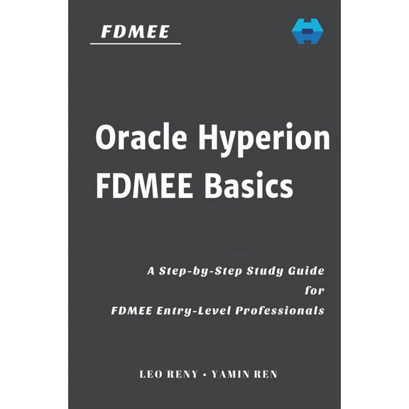 Hyperion Step by Step: Oracle Hyperion FDMEE Basics : A Step-by-Step Study Guide for FDMEE Entry-Level Professionals (Series #2) (Paperback)