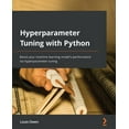 thumbnail image 1 of Hyperparameter Tuning with Python: Boost your machine learning model's performance via hyperparameter tuning, (Paperback), 1 of 1