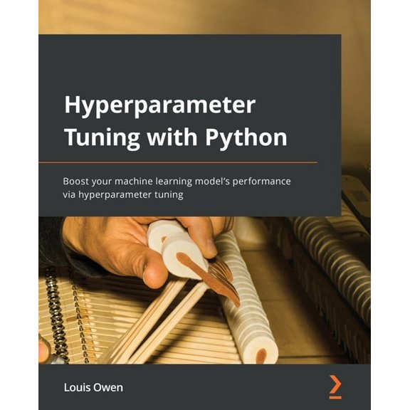 Hyperparameter Tuning with Python: Boost your machine learning model's performance via hyperparameter tuning, (Paperback)