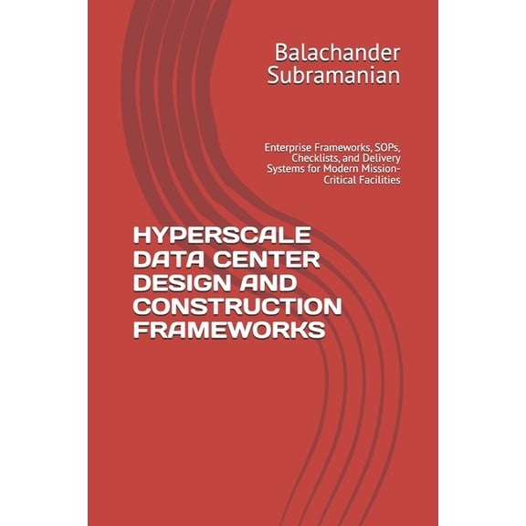 Hyperscale Data Center Design and Construction Frameworks: Enterprise Frameworks, SOPs, Checklists, and Delivery Systems, (Paperback)