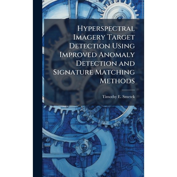 Hyperspectral Imagery Target Detection Using Improved Anomaly Detection and Signature Matching Methods, (Hardcover)
