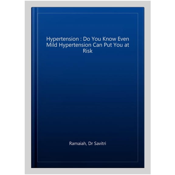 Hypertension : Do You Know Even Mild Hypertension Can Put You at Risk