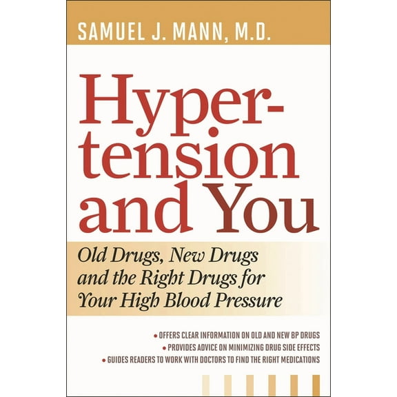 Hypertension and You: Old Drugs, New Drugs, and the Right Drugs for Your High Blood Pressure, (Paperback)