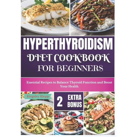 Hyperthyroidism Diet Cookbook for Beginners: Essential Nutritional Strategies to Balance Thyroid Function and Enhance Yo, (Paperback)