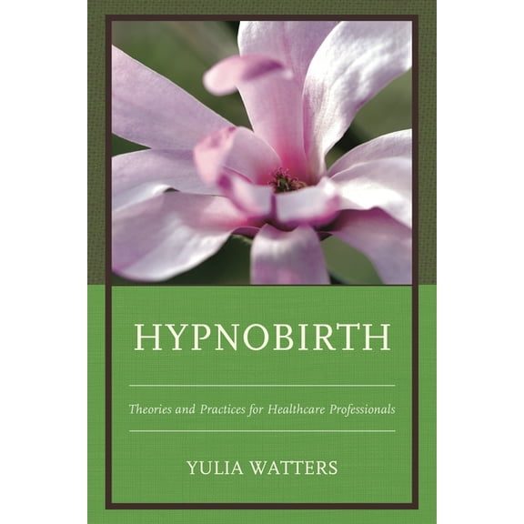 Hypnobirth: Theories and Practices for Healthcare Professionals, (Hardcover)