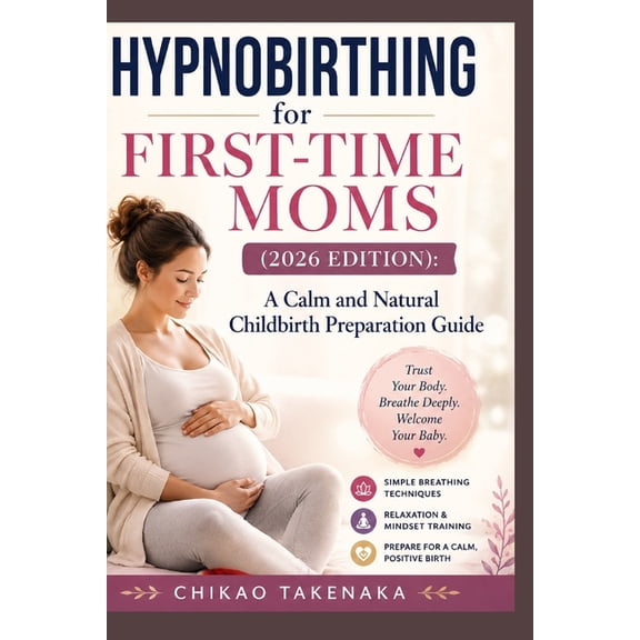 Hypnobirthing for First-Time Moms (2026 Edition): A Calm and Natural Childbirth Preparation Guide, (Paperback)