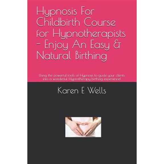 Pre-Owned Hypnosis For Childbirth Course for Hypnotherapists - Enjoy An Easy & Natural Birthing: Using the powerful tools of Hypnosis to guide your clients into a wonderful Hypnotherapy birthing experience! (Pa