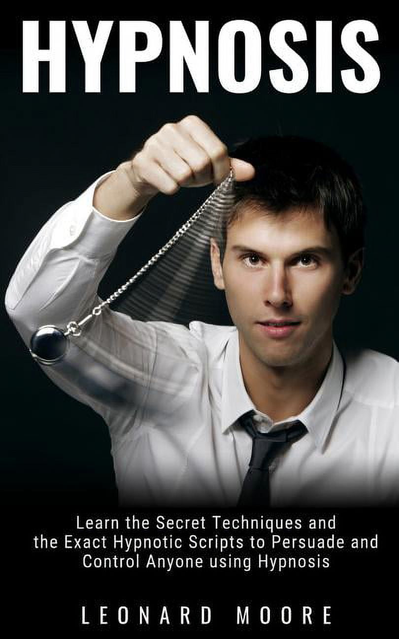 Hypnosis: Learn the Secret Techniques and the Exact Hypnotic Scripts to ...