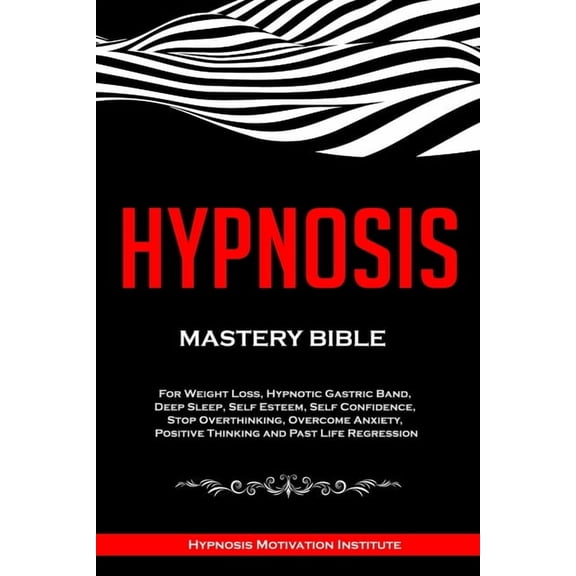 Hypnosis: Mastery Bible. For Weight Loss, Hypnotic Gastric Band, Deep Sleep, Self Esteem, Self Confidence, Stop Overthinking, Ov