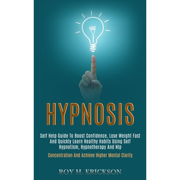 Hypnosis: Self Help Guide to Boost Confidence, Lose Weight Fast and Quickly Learn Healthy Habits Using Self Hypnotism, H, (Paperback)