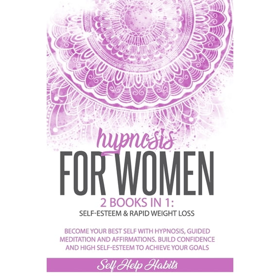 Hypnosis for Women: 2 Books in 1: Self-Esteem & Rapid Weight Loss. Become Your Best Self with Hypnosis, Guided Meditation and Affirmations. Build Confidence and High Self-Esteem to Achieve Your Goals