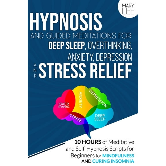 Hypnosis and Guided Meditations for Deep Sleep, Overthinking, Anxiety, Depression and Stress Relief: 10 Hours of Meditative and Self-Hypnosis Scripts