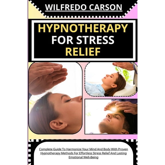 Hypnotherapy for Stress Relief: Complete Guide To Harmonize Your Mind And Body With Proven Hypnotherapy Methods For Effo, (Paperback)