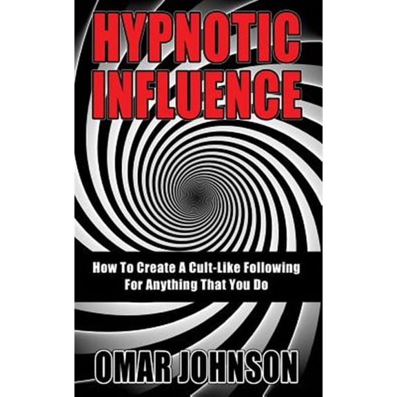 Hypnotic Influence: How To Create A Cult Like Following For Anything That You Do (Paperback)