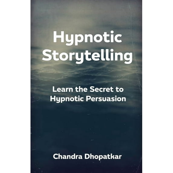 Hypnotic Storytelling: Learn the Secret to Hypnotic Persuasion (Paperback)