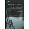 thumbnail image 1 of Hypnotic Therapeutics in Theory and Practice, With Numerous Illustrations of Treatment by Suggestion (Paperback), 1 of 1