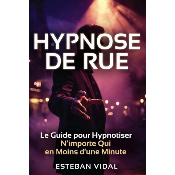 Hypnotiser N'importe Qui en Moins d'une Minute - 21 Jours pour Dbuter en Street Hypnose: Hypnose de Rue et Induction ra, (Paperback)